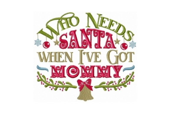 Who Needs Santa when I Got Mommy - A Festive Graphic Design Asset